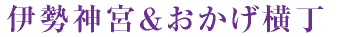 伊勢神宮&おかげ横丁